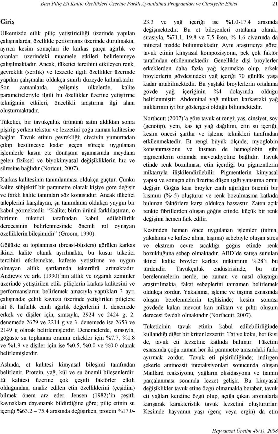 Ancak, tüketici tercihini etkileyen renk, gevreklik (sertlik) ve lezzetle ilgili özellikler üzerinde yapılan çalışmalar oldukça sınırlı düzeyde kalmaktadır.