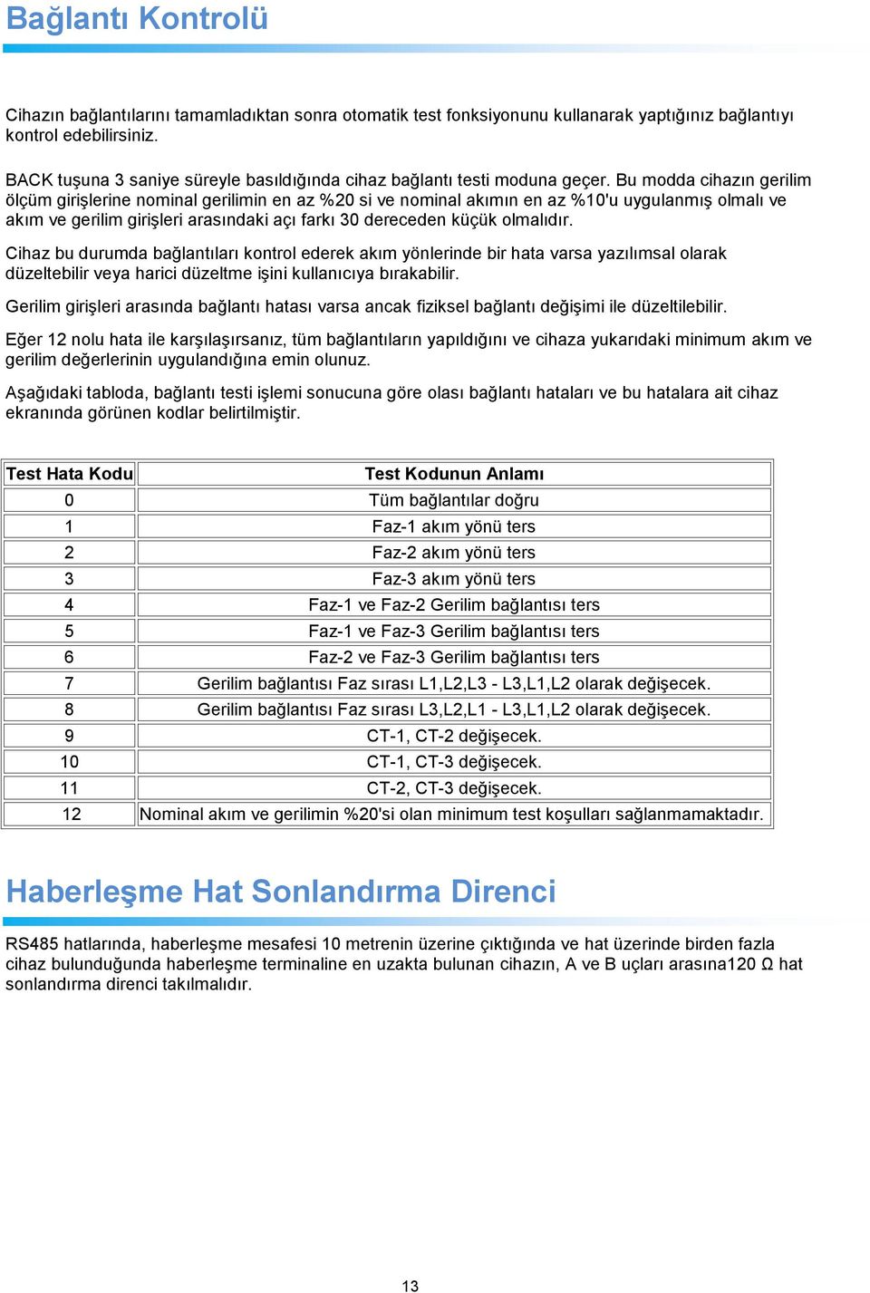 Bu modda cihazın gerilim ölçüm girişlerine nominal gerilimin en az %20 si ve nominal akımın en az %10'u uygulanmış olmalı ve akım ve gerilim girişleri arasındaki açı farkı 30 dereceden küçük