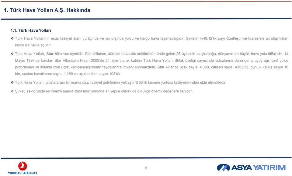 Star Alliance, küresel havacılık sektörünün önde gelen 26 üyesinin oluşturduğu, dünyanın en büyük hava yolu ittifakıdır. 14 Mayıs 1997 de kurulan Star Alliance a Nisan 2008 de 21.