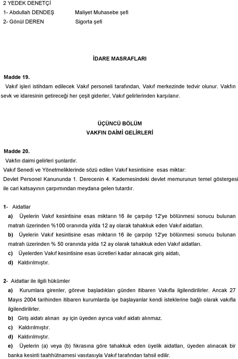 ÜÇÜNCÜ BÖLÜM VAKFIN DAİMİ GELİRLERİ Madde 20. Vakfın daimi gelirleri Ģunlardır. Vakıf Senedi ve Yönetmeliklerinde sözü edilen Vakıf kesintisine esas miktar: Devlet Personel Kanununda 1. Derecenin 4.