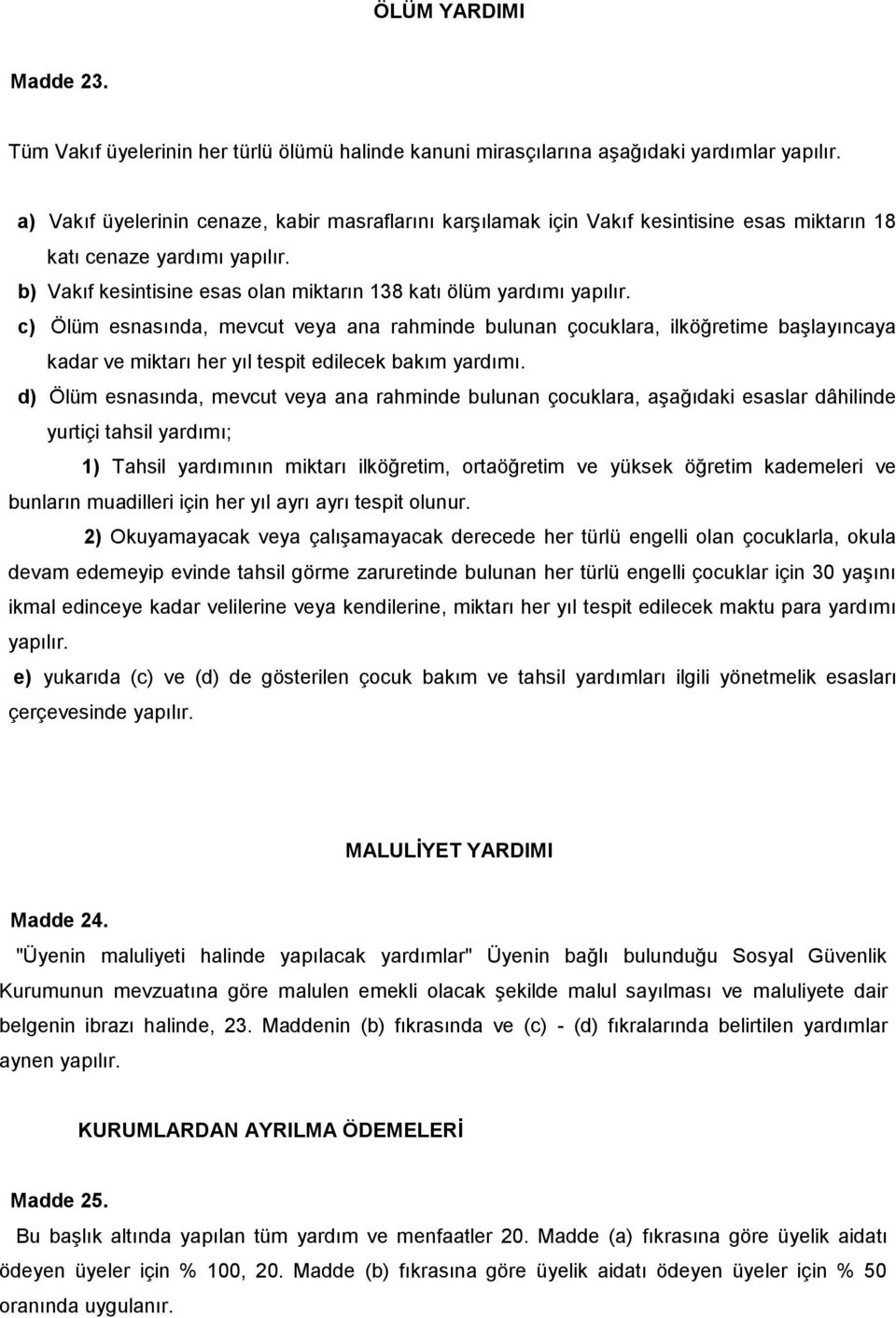 c) Ölüm esnasında, mevcut veya ana rahminde bulunan çocuklara, ilköğretime baģlayıncaya kadar ve miktarı her yıl tespit edilecek bakım yardımı.