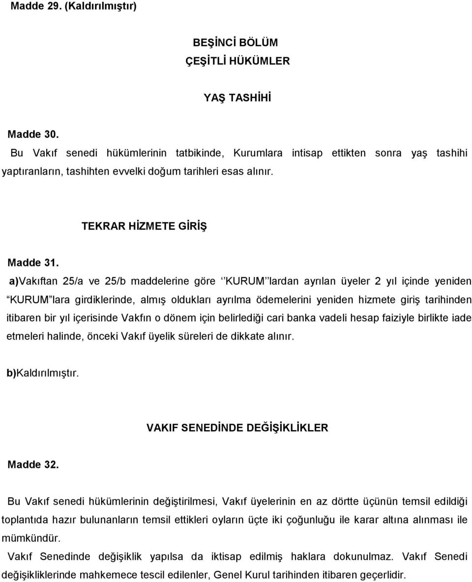 a)vakıftan 25/a ve 25/b maddelerine göre KURUM lardan ayrılan üyeler 2 yıl içinde yeniden KURUM lara girdiklerinde, almıģ oldukları ayrılma ödemelerini yeniden hizmete giriģ tarihinden itibaren bir