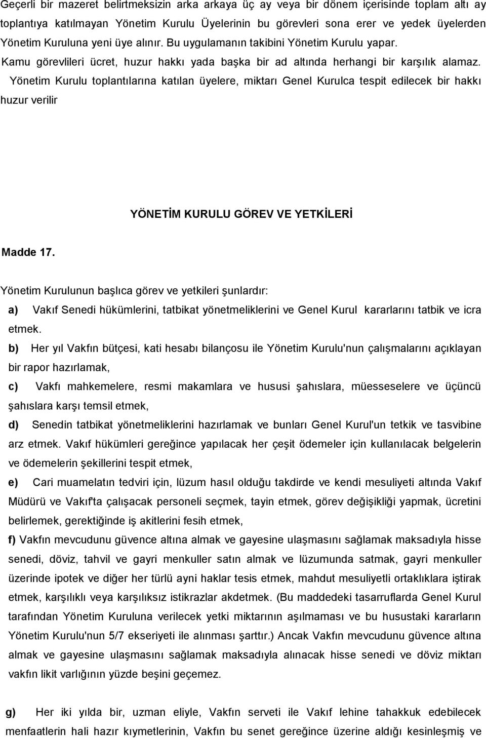 Yönetim Kurulu toplantılarına katılan üyelere, miktarı Genel Kurulca tespit edilecek bir hakkı huzur verilir YÖNETİM KURULU GÖREV VE YETKİLERİ Madde 17.