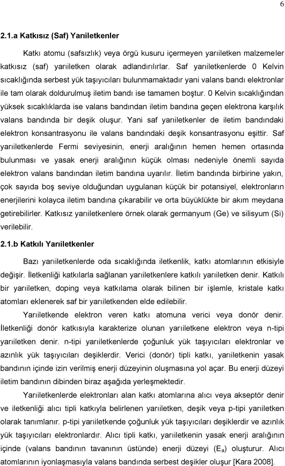 0 Kelvin sıcaklığından yüksek sıcaklıklarda ise valans bandından iletim bandına geçen elektrona karşılık valans bandında bir deşik oluşur.