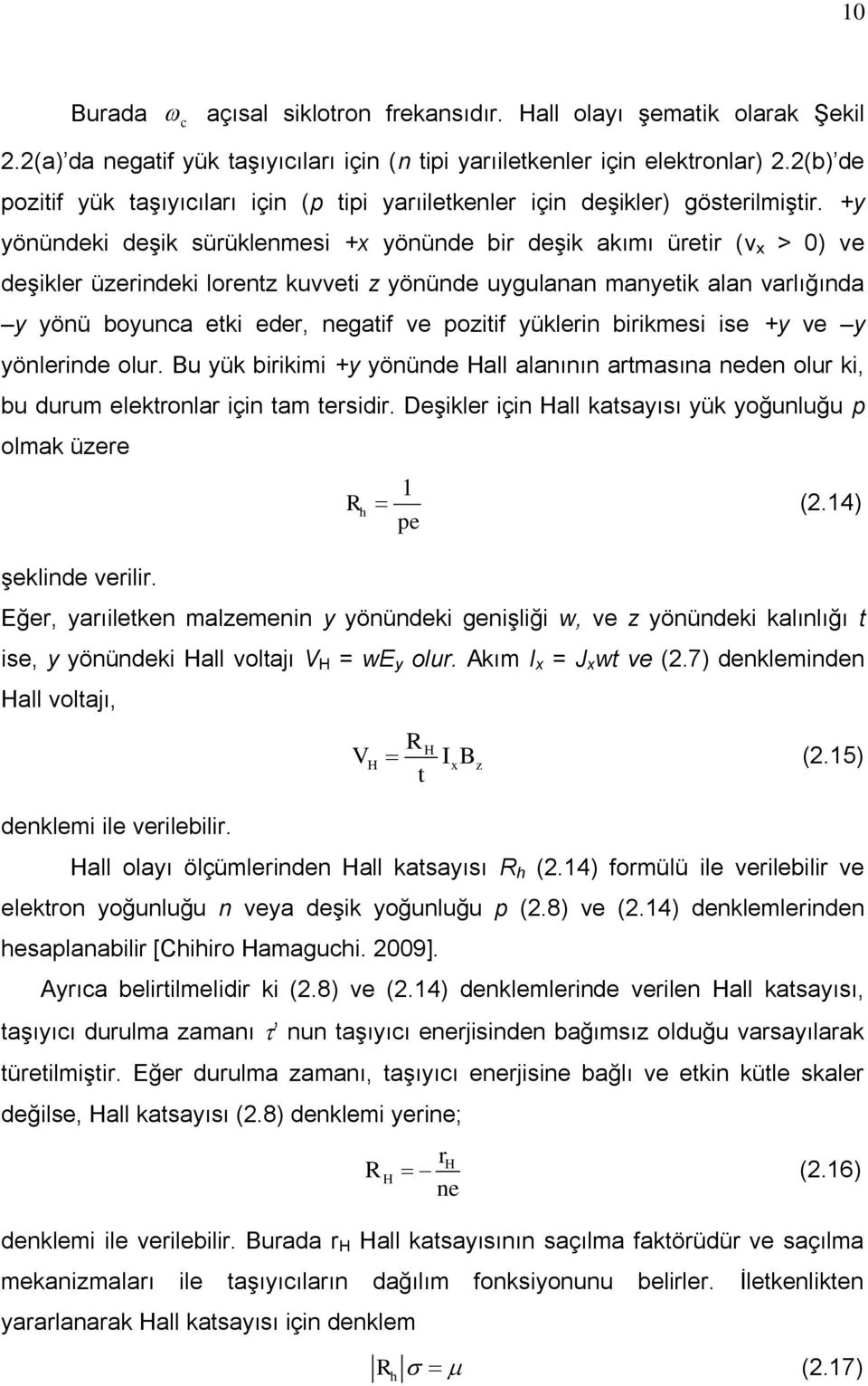 +y yönündeki deşik sürüklenmesi +x yönünde bir deşik akımı üretir (v x > 0) ve deşikler üzerindeki lorentz kuvveti z yönünde uygulanan manyetik alan varlığında y yönü boyunca etki eder, negatif ve