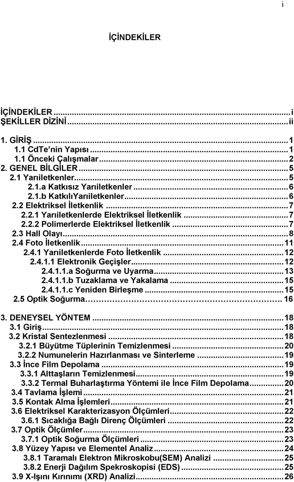 4 Foto İletkenlik... 11 2.4.1 Yarıiletkenlerde Foto İletkenlik... 12 2.4.1.1 Elektronik Geçişler... 12 2.4.1.1.a Soğurma ve Uyarma... 13 2.4.1.1.b Tuzaklama ve Yakalama... 15 2.4.1.1.c Yeniden Birleşme.