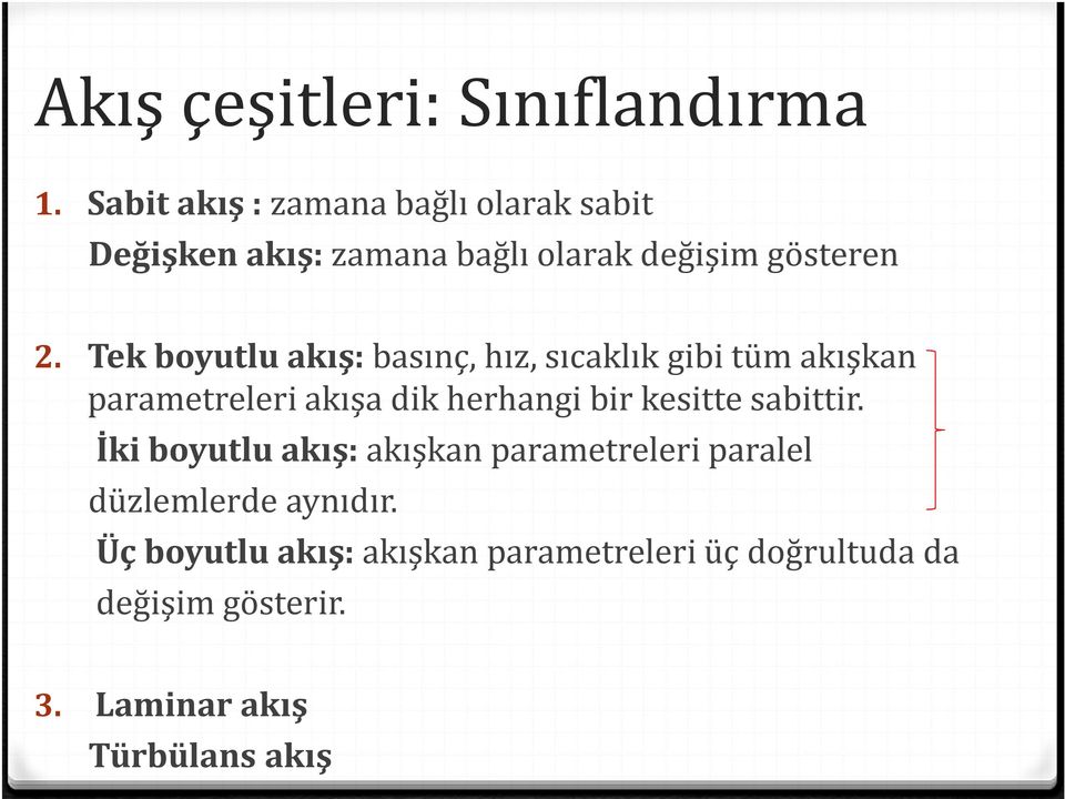 Tek boyutlu akış: basınç, hız, sıcaklık gibi tüm akışkan parametreleri akışa dik herhangi bir kesitte