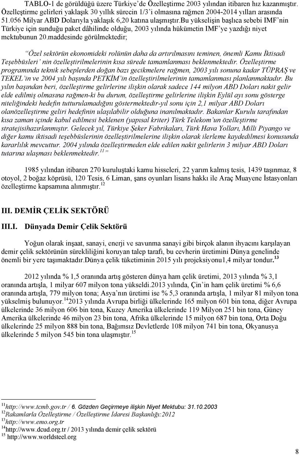 maddesinde görülmektedir; Özel sektörün ekonomideki rolünün daha da artırılmasını teminen, önemli Kamu İktisadi Teşebbüsleri nin özelleştirilmelerinin kısa sürede tamamlanması beklenmektedir.