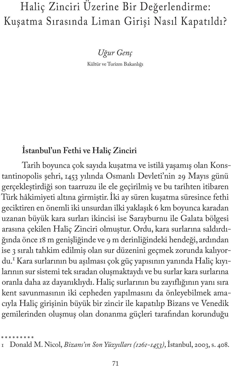 gerçekleştirdiği son taarruzu ile ele geçirilmiş ve bu tarihten itibaren Türk hâkimiyeti altına girmiştir.