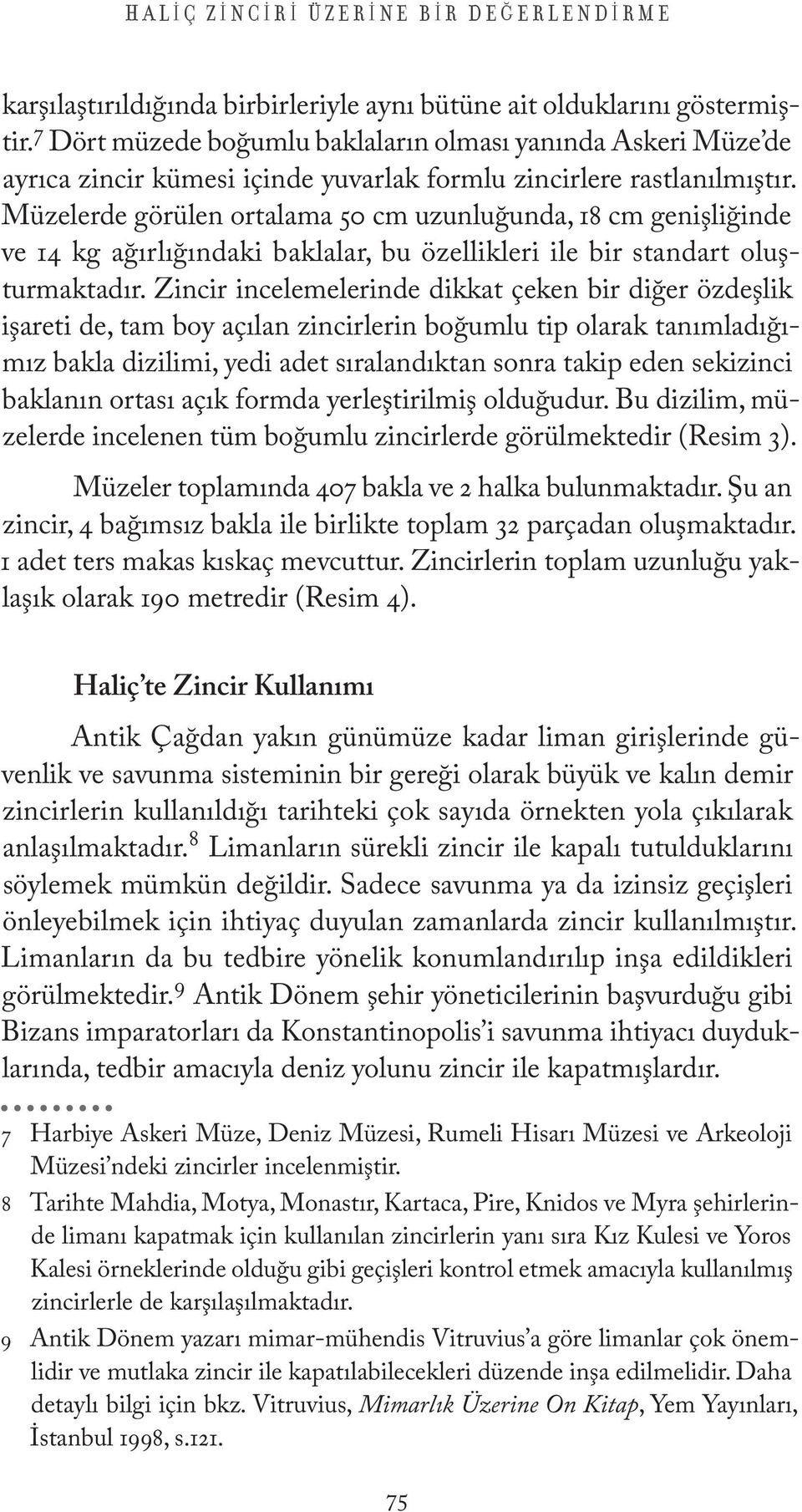 Müzelerde görülen ortalama 50 cm uzunluğunda, 18 cm genişliğinde ve 14 kg ağırlığındaki baklalar, bu özellikleri ile bir standart oluşturmaktadır.