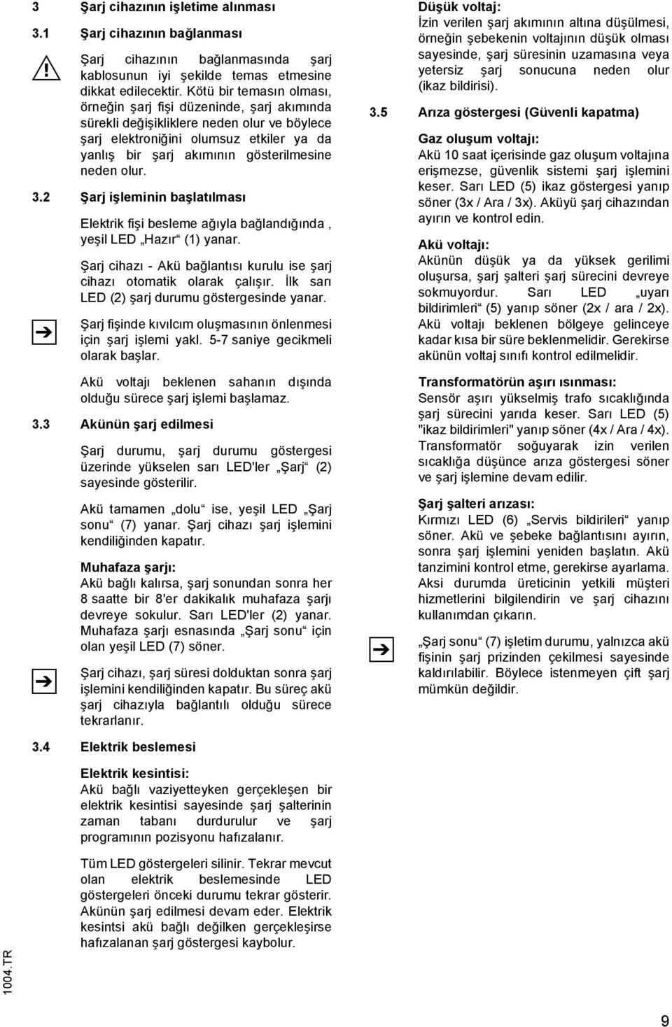 olur. 3.2 Şarj işleminin başlatılması Elektrik fişi besleme ağıyla bağlandığında, yeşil LED Hazır (1) yanar. Şarj cihazı - Akü bağlantısı kurulu ise şarj cihazı otomatik olarak çalışır.