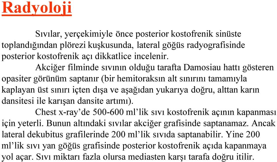 alttan karın dansitesi ile karışan dansite artımı). Chest x-ray de 500-600 ml lik sıvı kostofrenik açının kapanması için yeterli. Bunun altındaki sıvılar akciğer grafisinde saptanamaz.