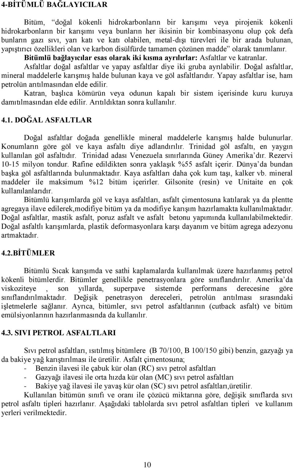 Bitümlü bağlayıcılar esas olarak iki kısma ayrılırlar: Asfaltlar ve katranlar. Asfaltlar doğal asfaltlar ve yapay asfaltlar diye iki gruba ayrılabilir.