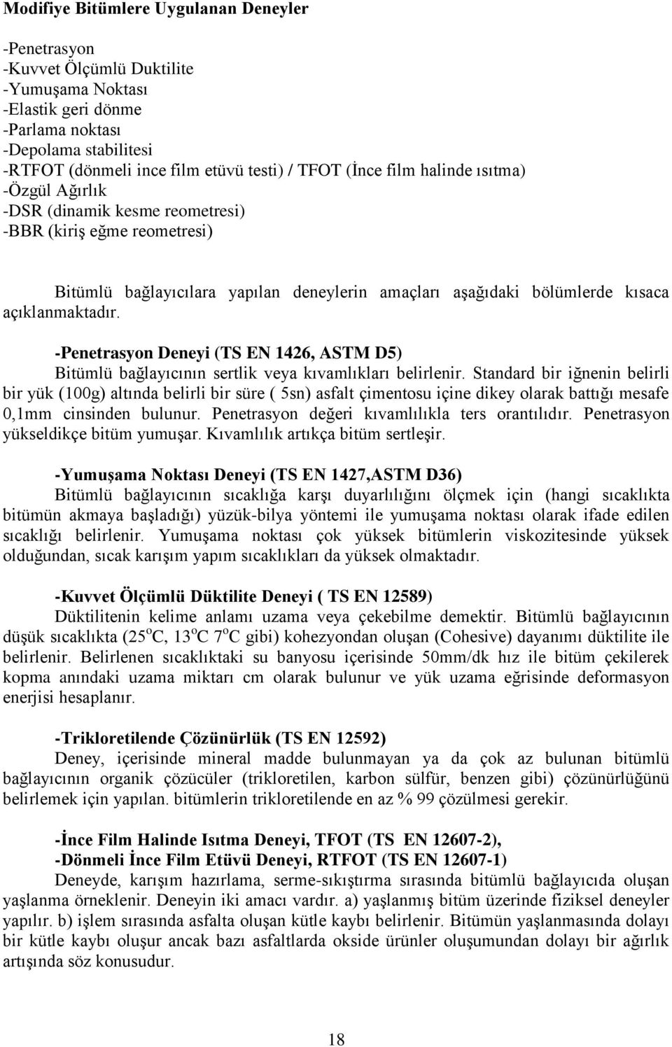 -Penetrasyon Deneyi (TS EN 1426, ASTM D5) Bitümlü bağlayıcının sertlik veya kıvamlıkları belirlenir.