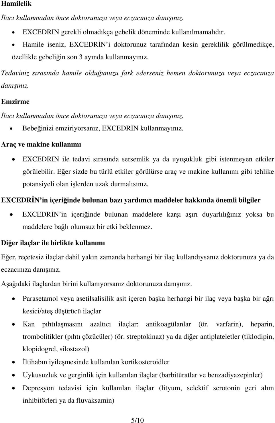 Tedaviniz sırasında hamile olduğunuzu fark ederseniz hemen doktorunuza veya eczacınıza danışınız. Emzirme İlacı kullanmadan önce doktorunuza veya eczacınıza danışınız.