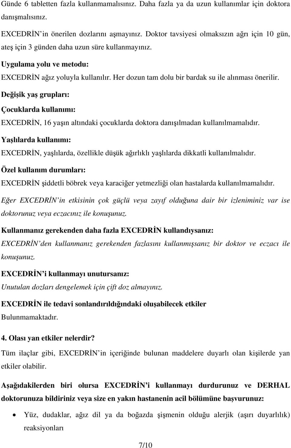 Her dozun tam dolu bir bardak su ile alınması önerilir. Değişik yaş grupları: Çocuklarda kullanımı: EXCEDRİN, 16 yaşın altındaki çocuklarda doktora danışılmadan kullanılmamalıdır.