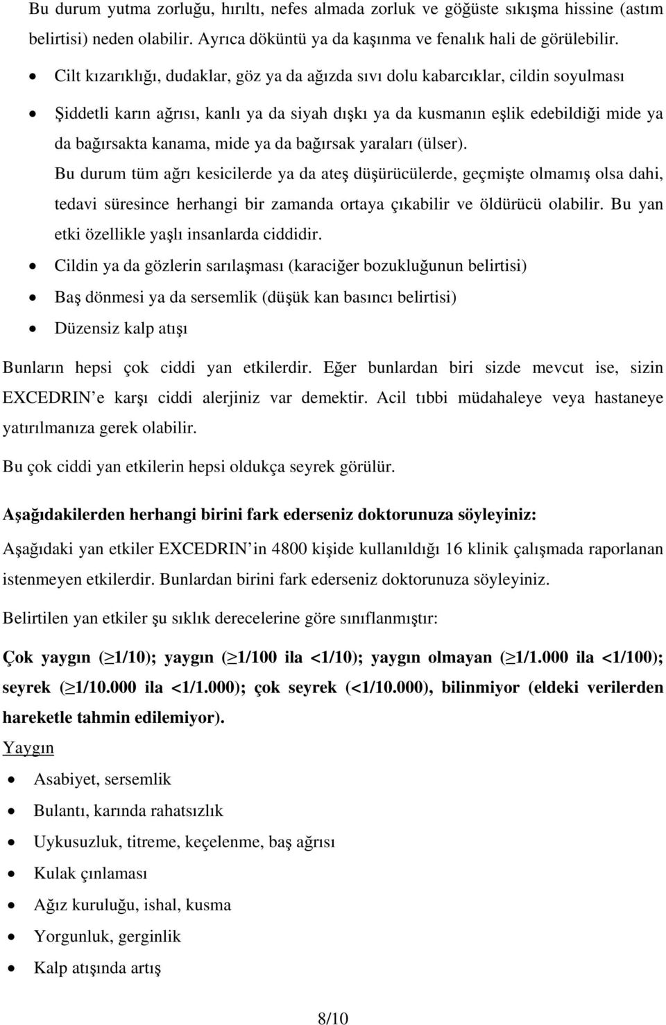 ya da bağırsak yaraları (ülser). Bu durum tüm ağrı kesicilerde ya da ateş düşürücülerde, geçmişte olmamış olsa dahi, tedavi süresince herhangi bir zamanda ortaya çıkabilir ve öldürücü olabilir.