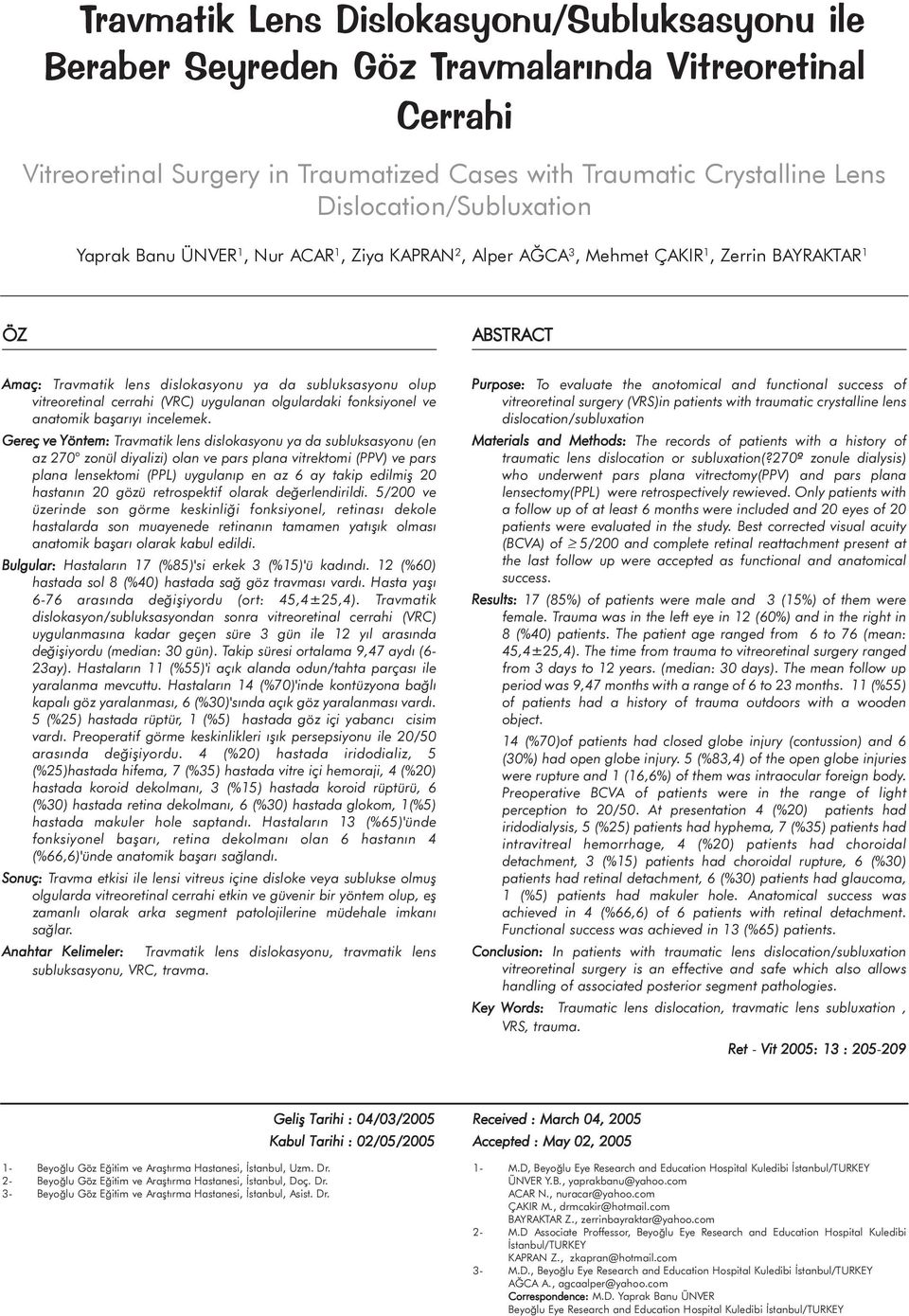 vitreoretinal cerrahi (VRC) uygulanan olgulardaki fonksiyonel ve anatomik baþarýyý incelemek.