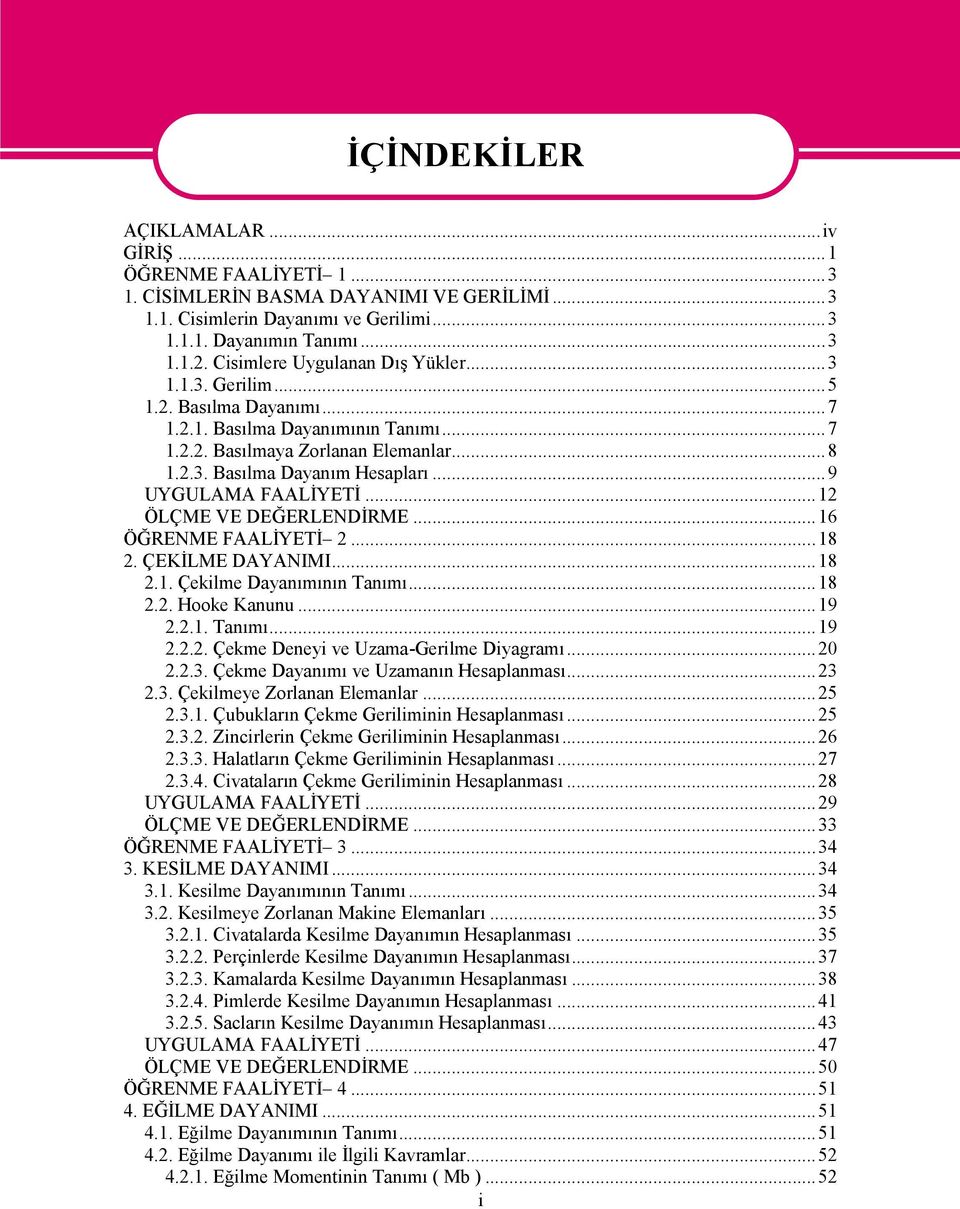 ..1 ÖLÇME VE DEĞERLENDİRME...16 ÖĞRENME FAALİYETİ...18. ÇEKİLME DAYANIMI...18.1. Çekilme Dayanımının Tanımı...18.. Hooke Kanunu...19..1. Tanımı...19... Çekme Deneyi ve Uzama-Gerilme Diyagramı...0..3.