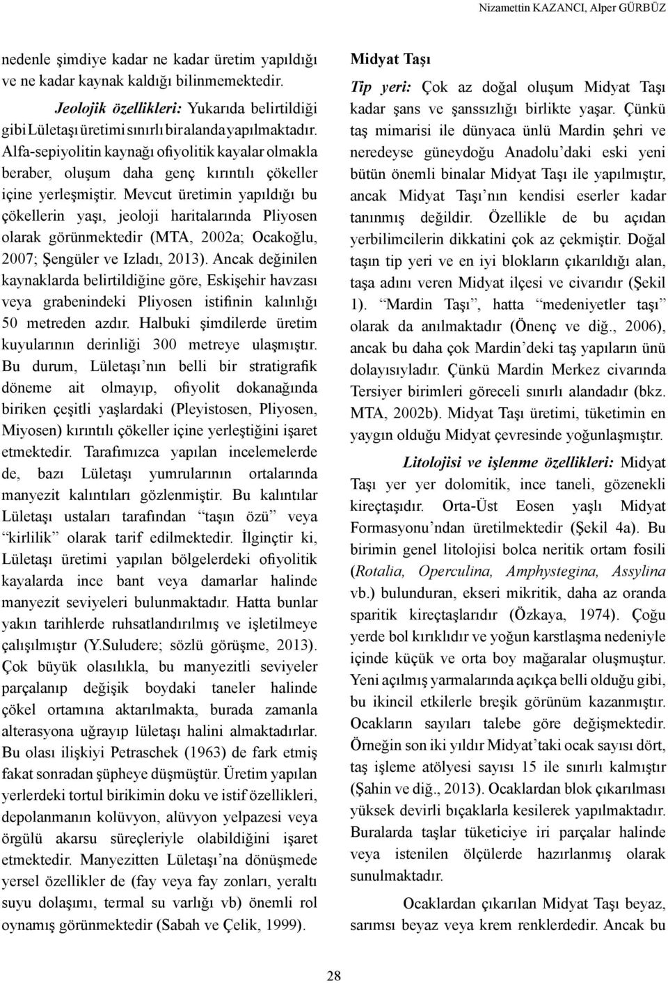 Alfa-sepiyolitin kaynağı ofiyolitik kayalar olmakla beraber, oluşum daha genç kırıntılı çökeller içine yerleşmiştir.