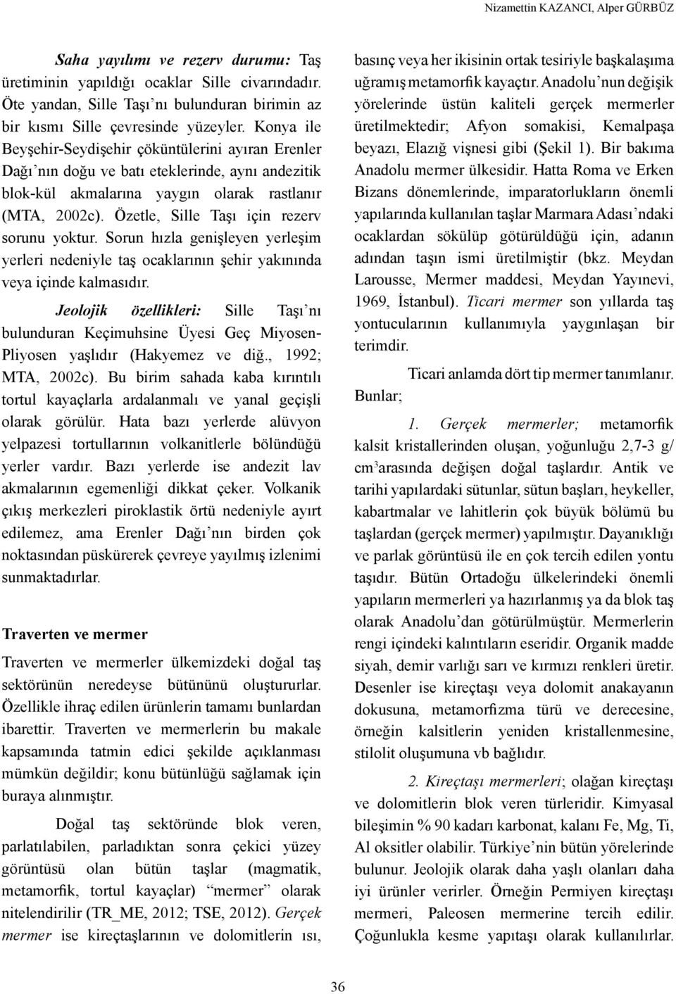 Konya ile Beyşehir-Seydişehir çöküntülerini ayıran Erenler Dağı nın doğu ve batı eteklerinde, aynı andezitik blok-kül akmalarına yaygın olarak rastlanır (MTA, 2002c).