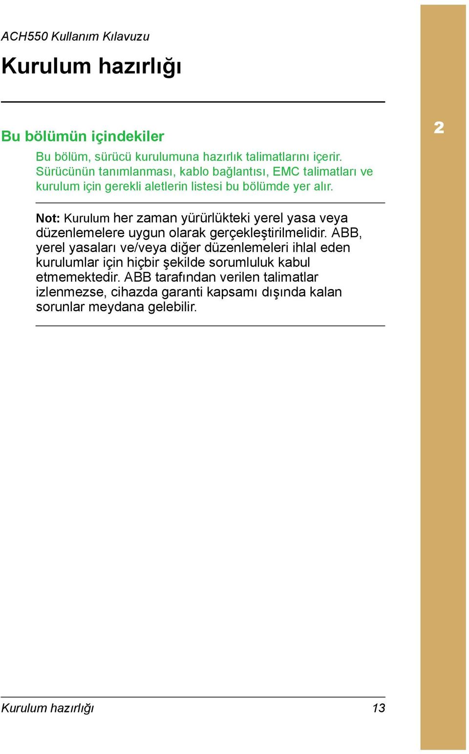 Not: Kurulum her zaman yürürlükteki yerel yasa veya düzenlemelere uygun olarak gerçekleştirilmelidir.