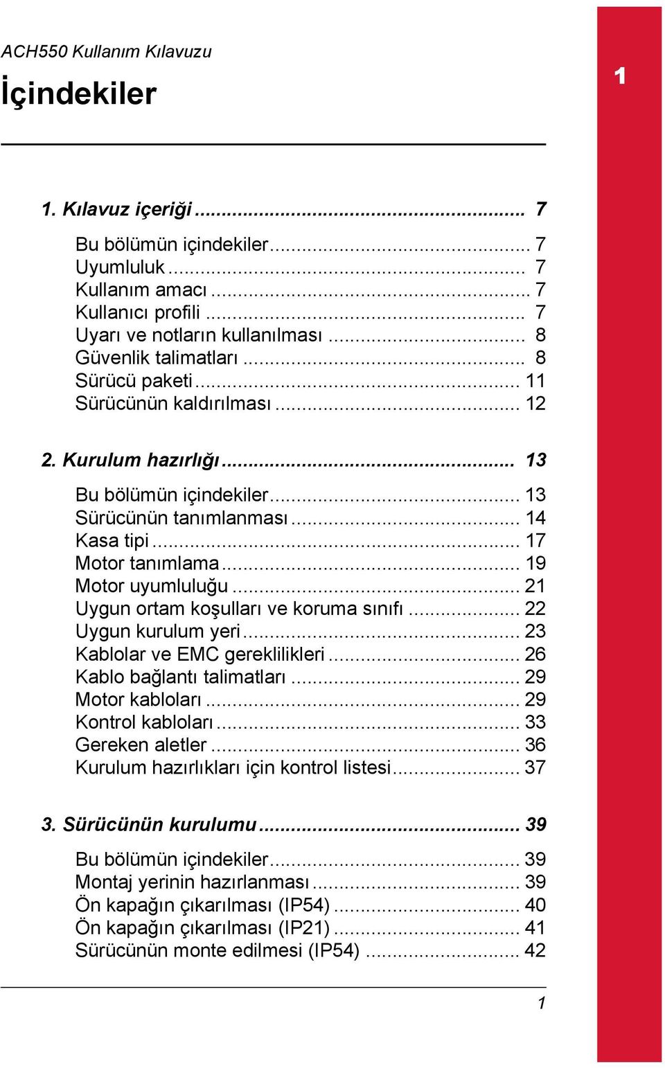 .. 21 Uygun ortam koşulları ve koruma sınıfı... 22 Uygun kurulum yeri... 23 Kablolar ve EMC gereklilikleri... 26 Kablo bağlantı talimatları... 29 Motor kabloları... 29 Kontrol kabloları.