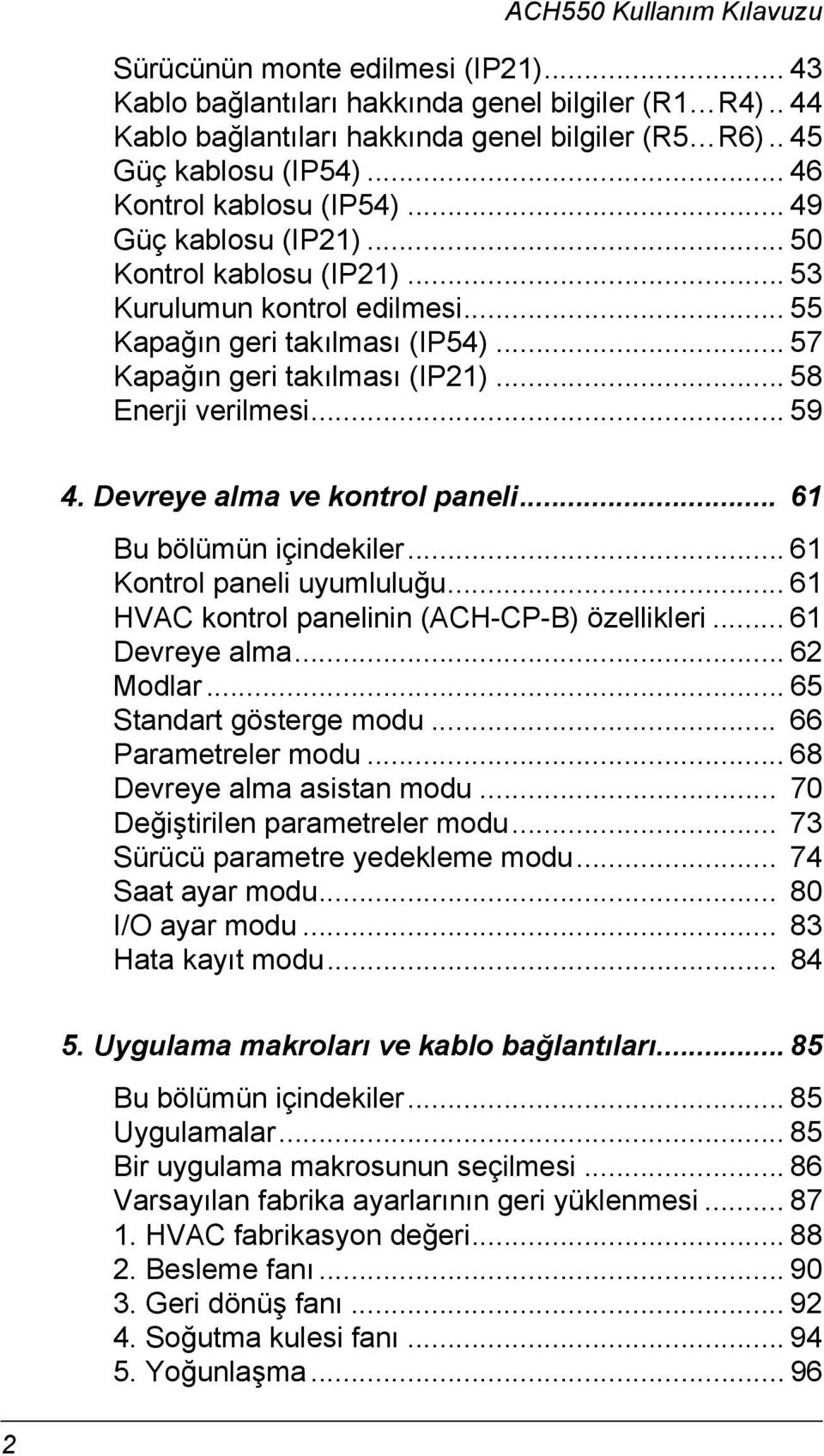 Devreye alma ve kontrol paneli... 61 Bu bölümün içindekiler... 61 Kontrol paneli uyumluluğu... 61 HVAC kontrol panelinin (ACH-CP-B) özellikleri... 61 Devreye alma... 62 Modlar.