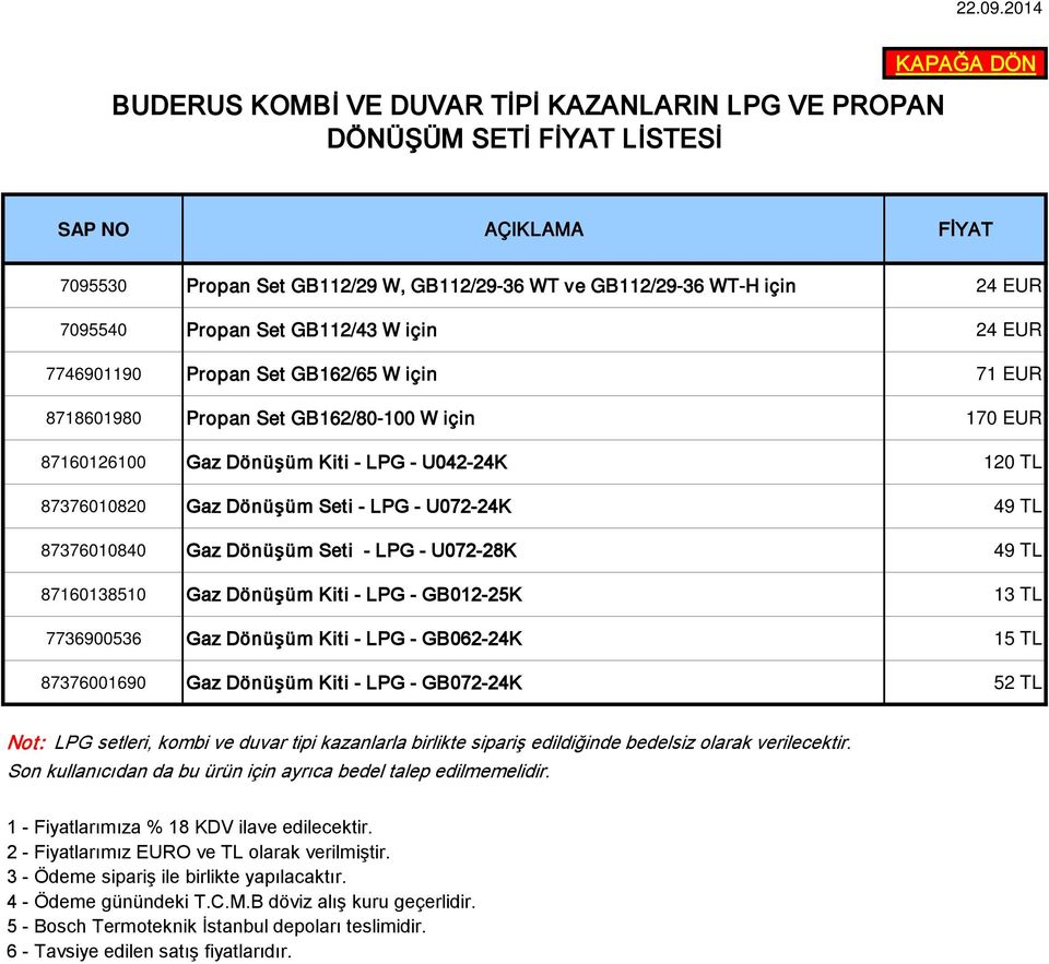 için 24 EUR 7746901190 Propan Set GB162/65 W için 71 EUR 8718601980 Propan Set GB162/80-100 W için 170 EUR 87160126100 Gaz Dönüşüm Kiti - LPG - U042-24K 120 TL 87376010820 Gaz Dönüşüm Seti - LPG -