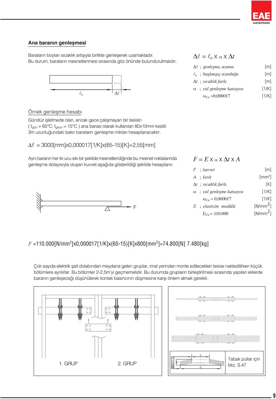 olan, ancak gece çal flmayan ir tesisin ( t gün = 65 C; t gece = 15 C ) ana aras olarak kullan lan 80x10mm kesitli 3m uzunlu undaki ak r aralar n genleflme miktar hesaplanacakt r.