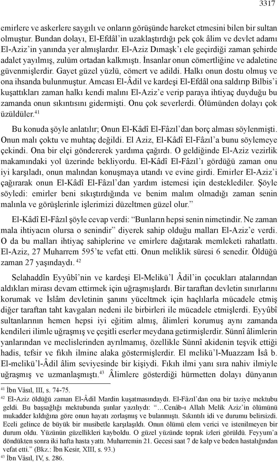 İnsanlar onun cömertliğine ve adaletine güvenmişlerdir. Gayet güzel yüzlü, cömert ve adildi. Halkı onun dostu olmuş ve ona ihsanda bulunmuştur.