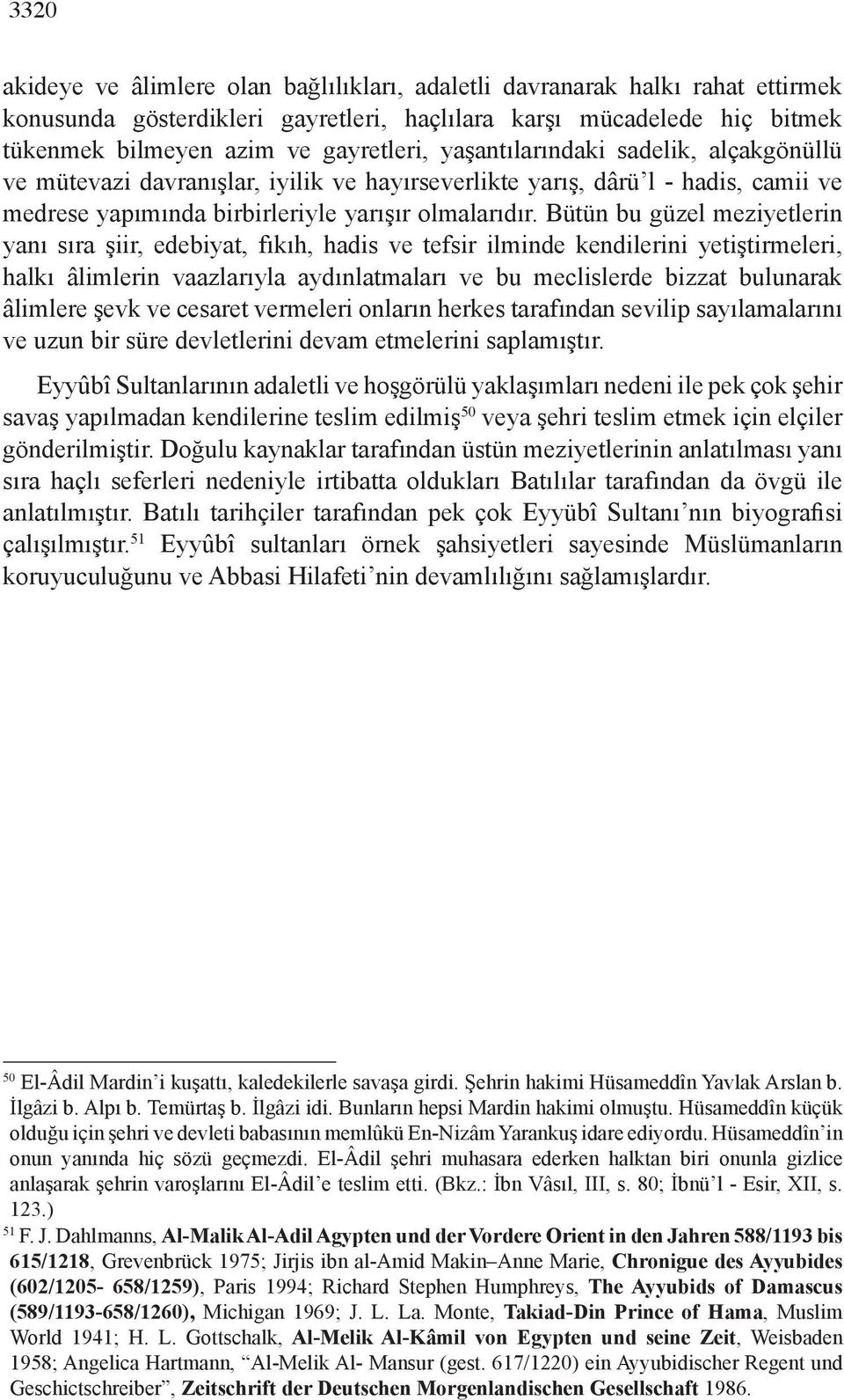 Bütün bu güzel meziyetlerin yanı sıra şiir, edebiyat, fıkıh, hadis ve tefsir ilminde kendilerini yetiştirmeleri, halkı âlimlerin vaazlarıyla aydınlatmaları ve bu meclislerde bizzat bulunarak âlimlere