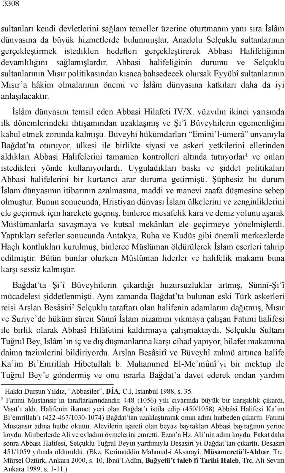 Abbasi halifeliğinin durumu ve Selçuklu sultanlarının Mısır politikasından kısaca bahsedecek olursak Eyyübî sultanlarının Mısır a hâkim olmalarının önemi ve İslâm dünyasına katkıları daha da iyi