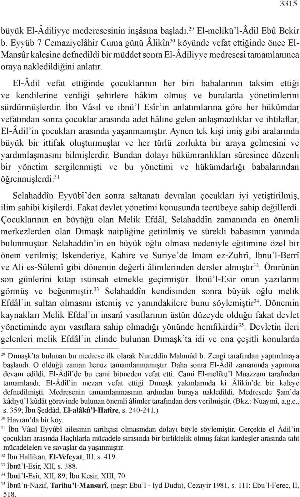 El-Âdil vefat ettiğinde çocuklarının her biri babalarının taksim ettiği ve kendilerine verdiği şehirlere hâkim olmuş ve buralarda yönetimlerini sürdürmüşlerdir.