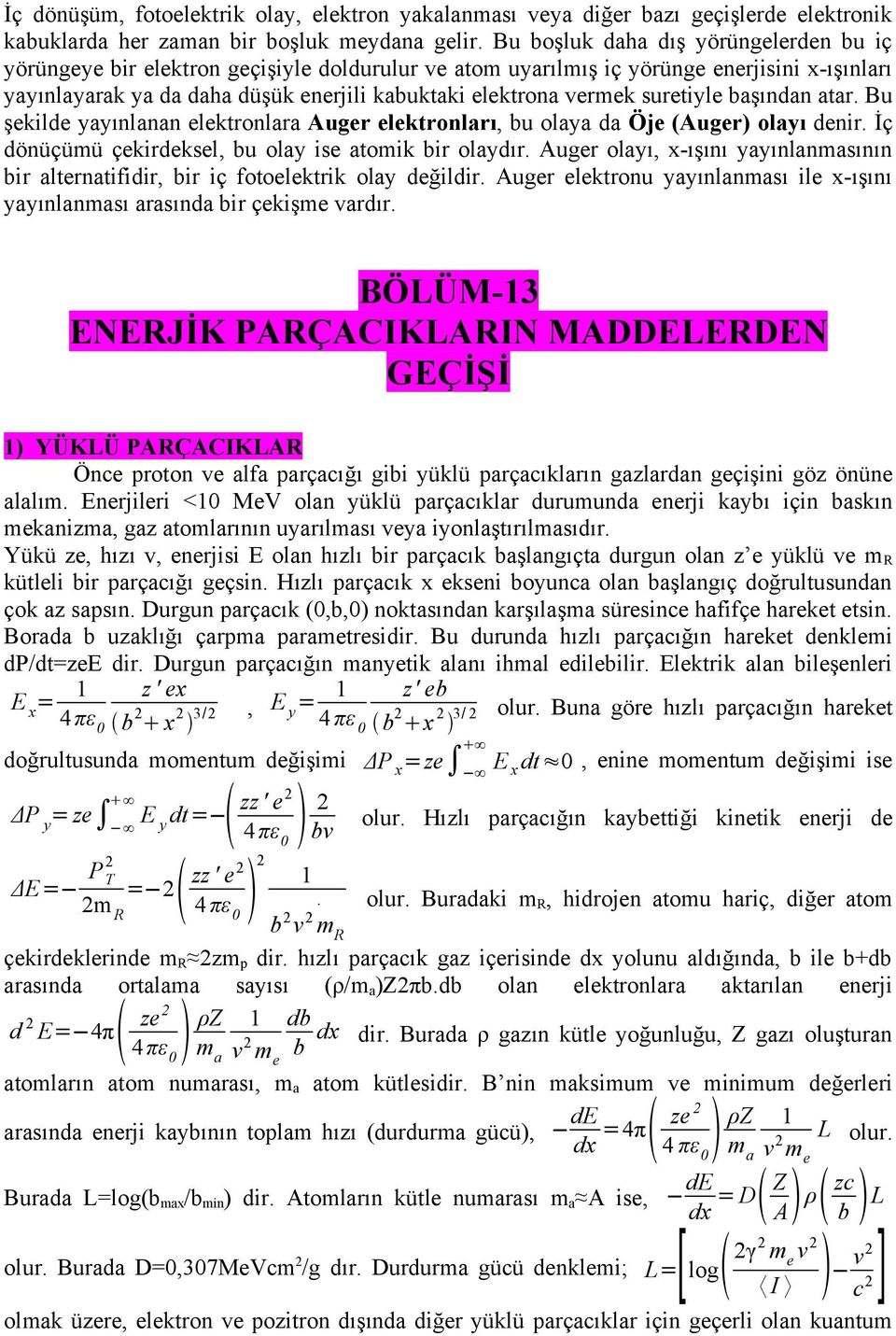 suretiyle başından atar. Bu şekilde yayınlanan elektronlara Auger elektronları, bu olaya da Öje (Auger) olayı denir. İç dönüçümü çekirdeksel, bu olay ise atomik bir olaydır.