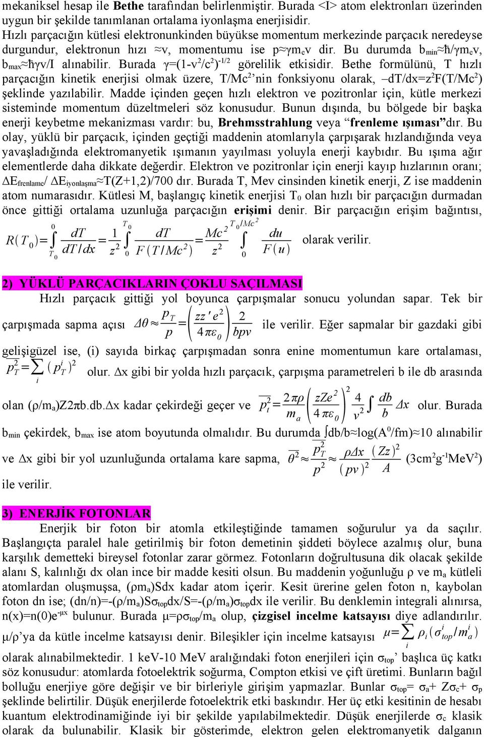 Burada γ=(1-v 2 /c 2 ) -1/2 görelilik etkisidir. Bethe formülünü, T hızlı parçacığın kinetik enerjisi olmak üzere, T/Mc 2 nin fonksiyonu olarak, dt/dx=z 2 F(T/Mc 2 ) şeklinde yazılabilir.