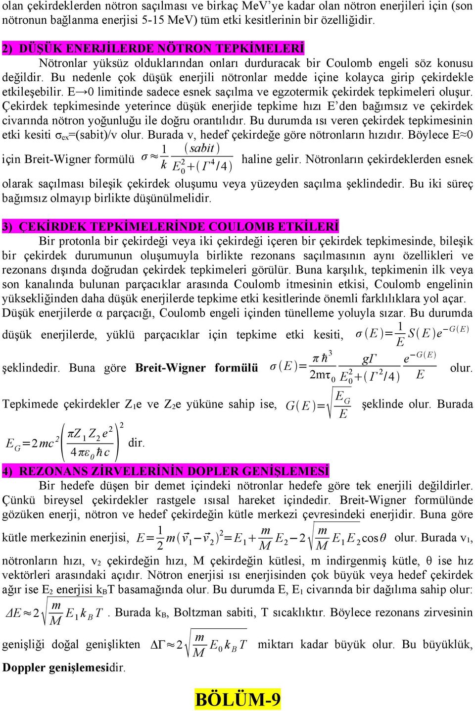 Bu nedenle çok düşük enerjili nötronlar medde içine kolayca girip çekirdekle etkileşebilir. E 0 limitinde sadece esnek saçılma ve egzotermik çekirdek tepkimeleri oluşur.