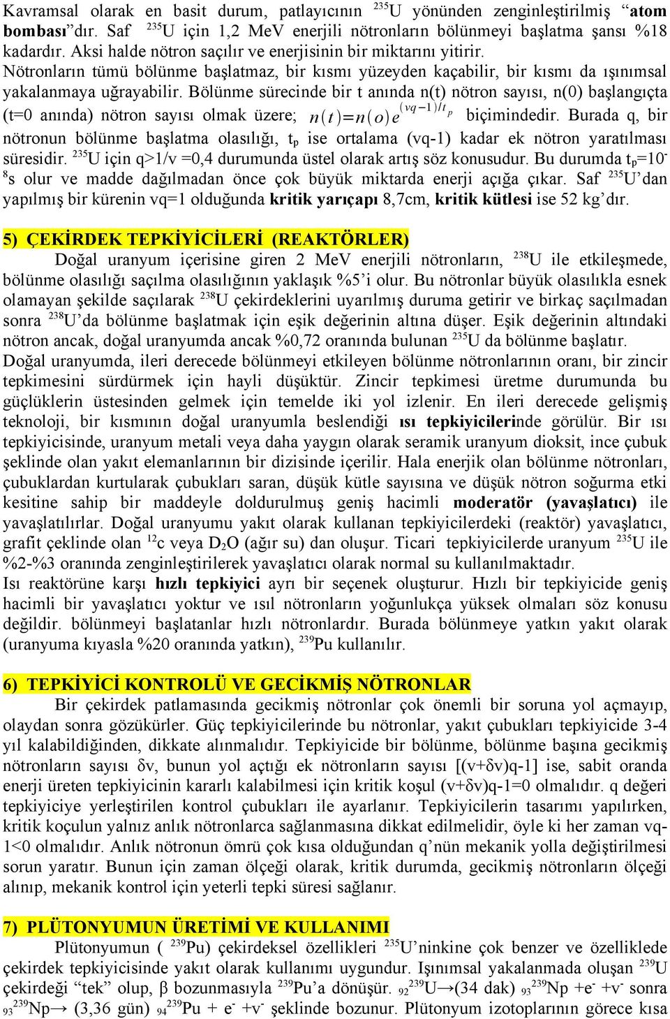 Bölünme sürecinde bir t anında n(t) nötron sayısı, n(0) başlangıçta (t=0 anında) nötron sayısı olmak üzere; n t =n o e vq 1 /t p biçimindedir.