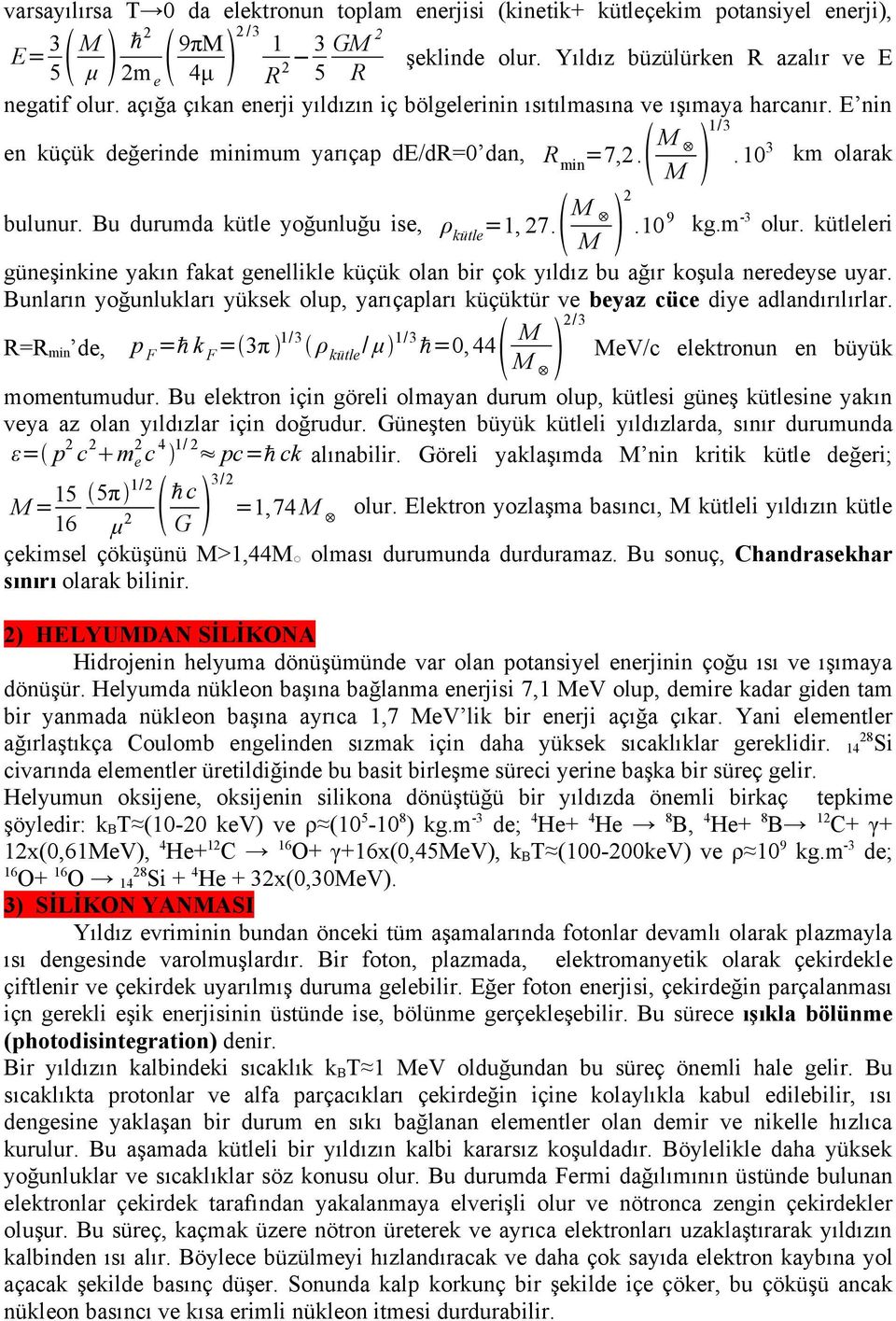 Bu durumda kütle yoğunluğu ise, ρ kütle =1, 27. M 2 M.10 9 kg.m -3 olur. kütleleri güneşinkine yakın fakat genellikle küçük olan bir çok yıldız bu ağır koşula neredeyse uyar.