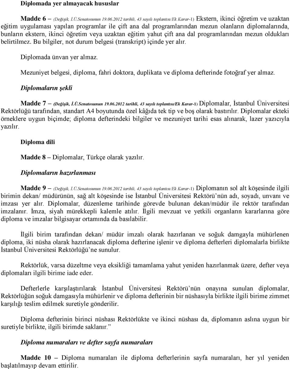 ekstern, ikinci öğretim veya uzaktan eğitim yahut çift ana dal programlarından mezun oldukları belirtilmez. Bu bilgiler, not durum belgesi (transkript) içinde yer alır. Diplomada ünvan yer almaz.