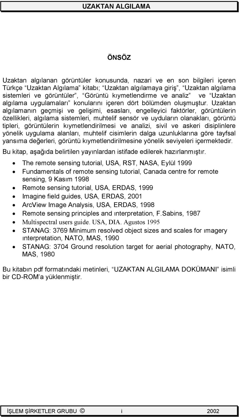 Uzaktan algılamanın geçmişi ve gelişimi, esasları, engelleyici faktörler, görüntülerin özellikleri, algılama sistemleri, muhtelif sensör ve uyduların olanakları, görüntü tipleri, görüntülerin