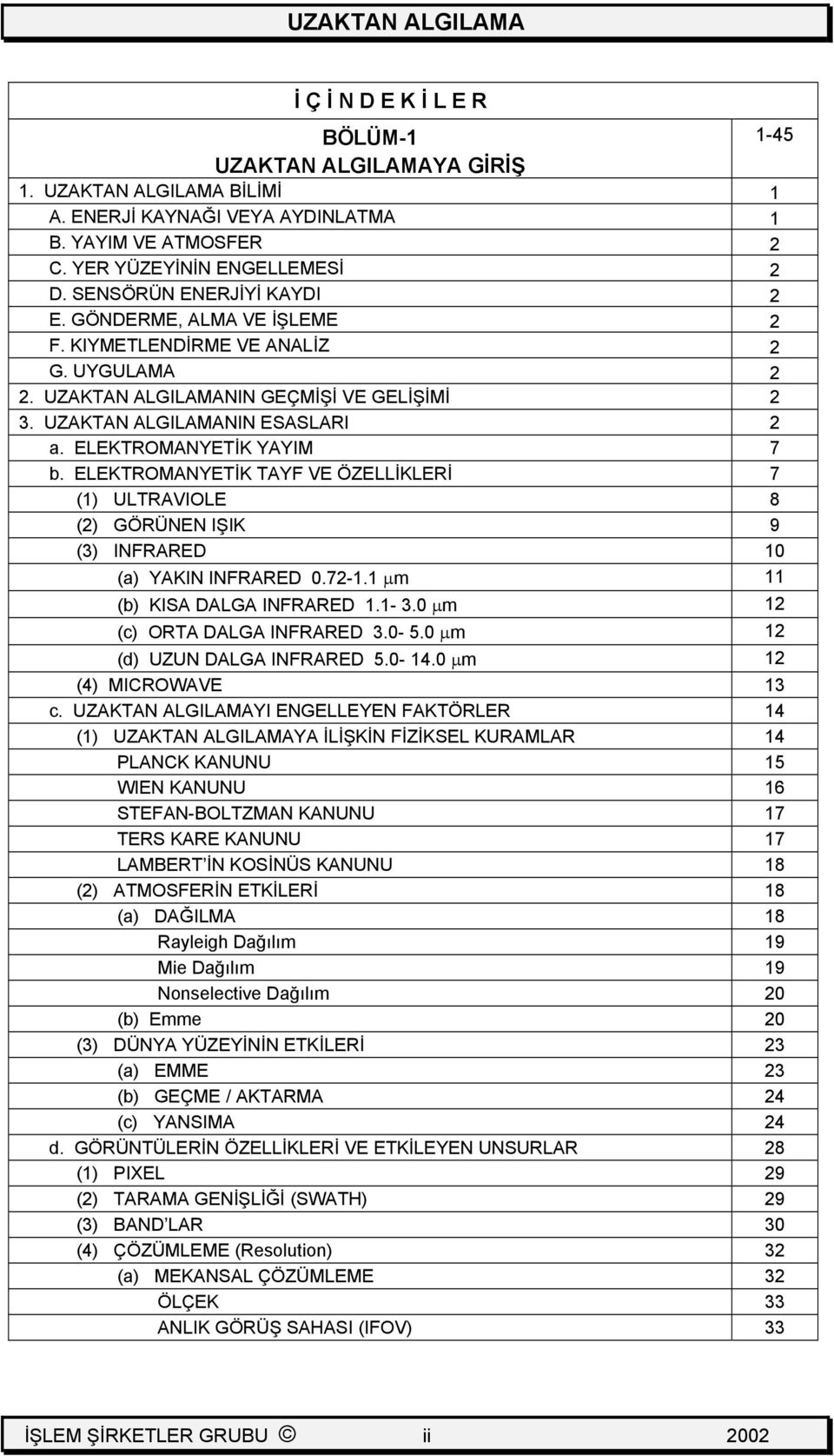 ELEKTROMANYETİK YAYIM 7 b. ELEKTROMANYETİK TAYF VE ÖZELLİKLERİ 7 (1) ULTRAVIOLE 8 (2) GÖRÜNEN IŞIK 9 (3) INFRARED 10 (a) YAKIN INFRARED 0.72-1.1 µm 11 (b) KISA DALGA INFRARED 1.1-3.