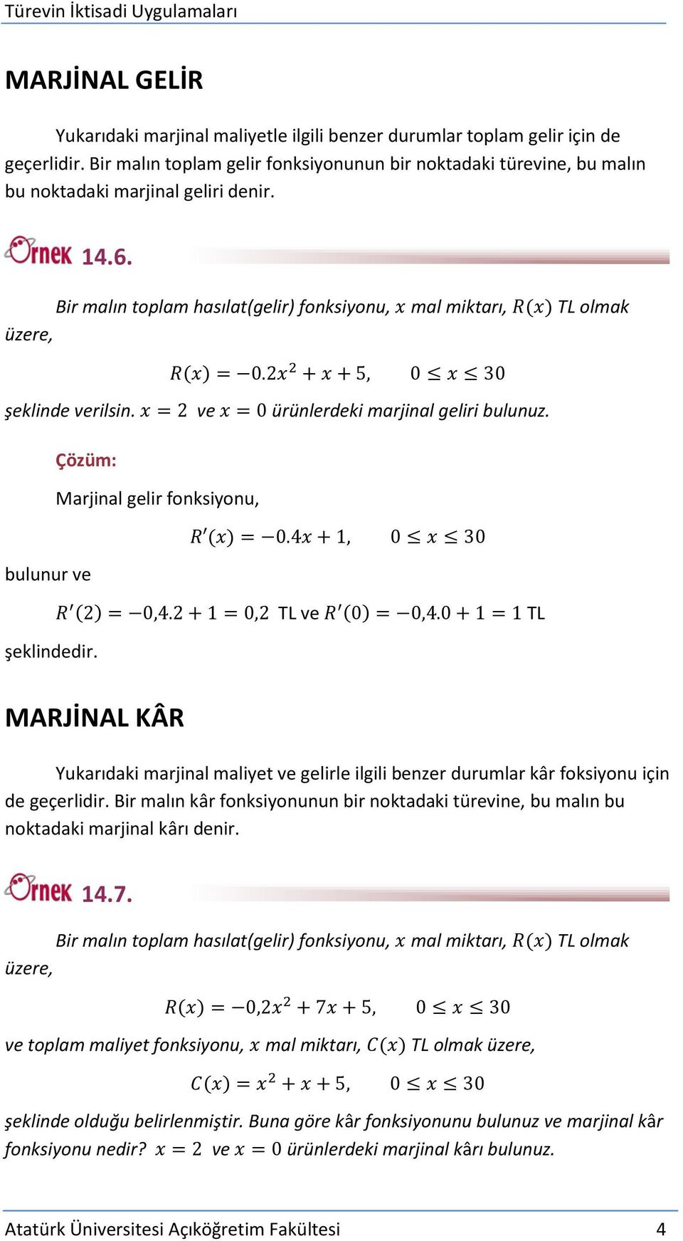 Bir malın toplam hasılat(gelir) fonksiyonu, üzere, mal miktarı, TL olmak şeklinde verilsin. ve ürünlerdeki marjinal geliri bulunuz. Marjinal gelir fonksiyonu, bulunur ve TL ve TL şeklindedir.