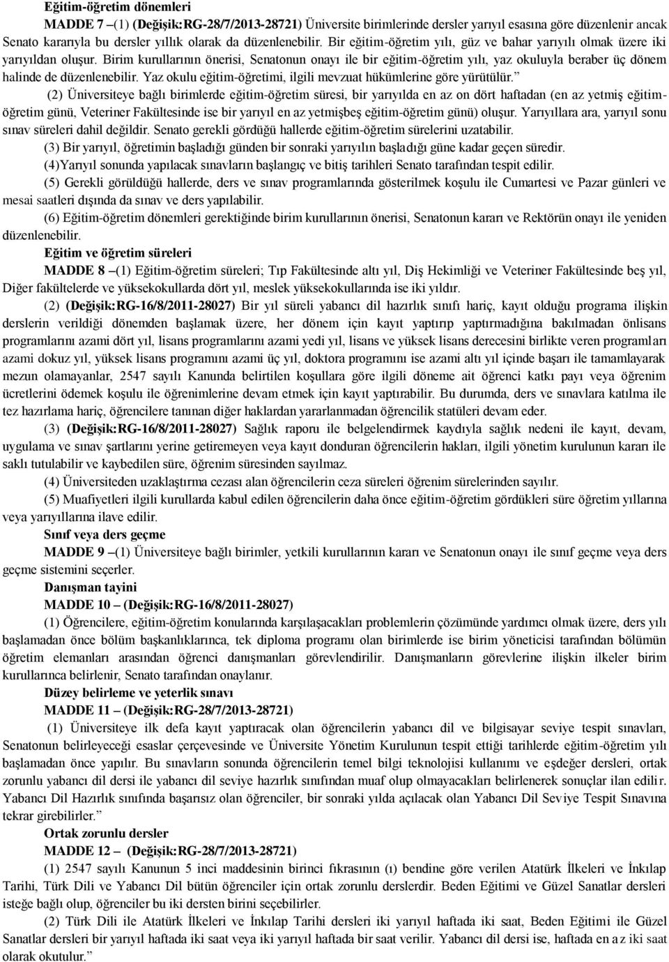 Birim kurullarının önerisi, Senatonun onayı ile bir eğitim-öğretim yılı, yaz okuluyla beraber üç dönem halinde de düzenlenebilir. Yaz okulu eğitim-öğretimi, ilgili mevzuat hükümlerine göre yürütülür.