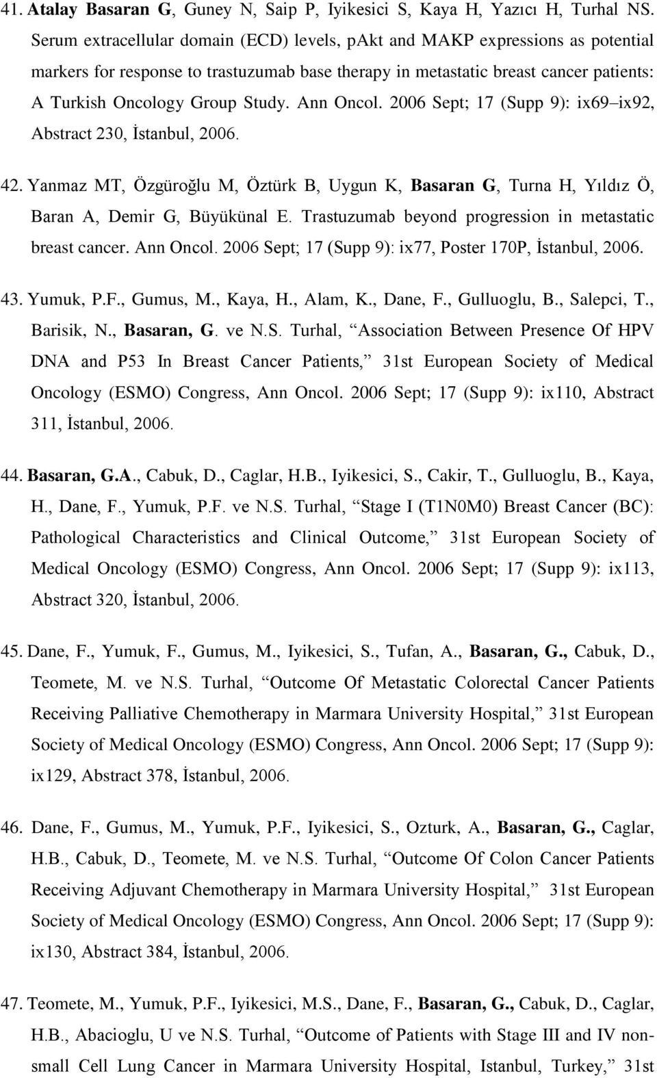 Ann Oncol. 2006 Sept; 17 (Supp 9): ix69 ix92, Abstract 230, İstanbul, 2006. 42. Yanmaz MT, Özgüroğlu M, Öztürk B, Uygun K, Basaran G, Turna H, Yıldız Ö, Baran A, Demir G, Büyükünal E.