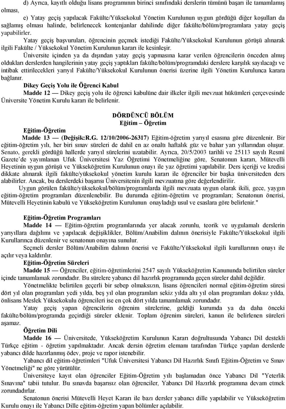 Yatay geçiģ baģvuruları, öğrencinin geçmek istediği Fakülte/Yüksekokul Kurulunun görüģü alınarak ilgili Fakülte / Yüksekokul Yönetim Kurulunun kararı ile kesinleģir.