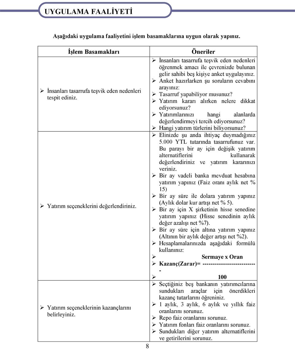 Öneriler İnsanları tasarrufa teşvik eden nedenleri öğrenmek amacı ile çevrenizde bulunan gelir sahibi beş kişiye anket uygulayınız.