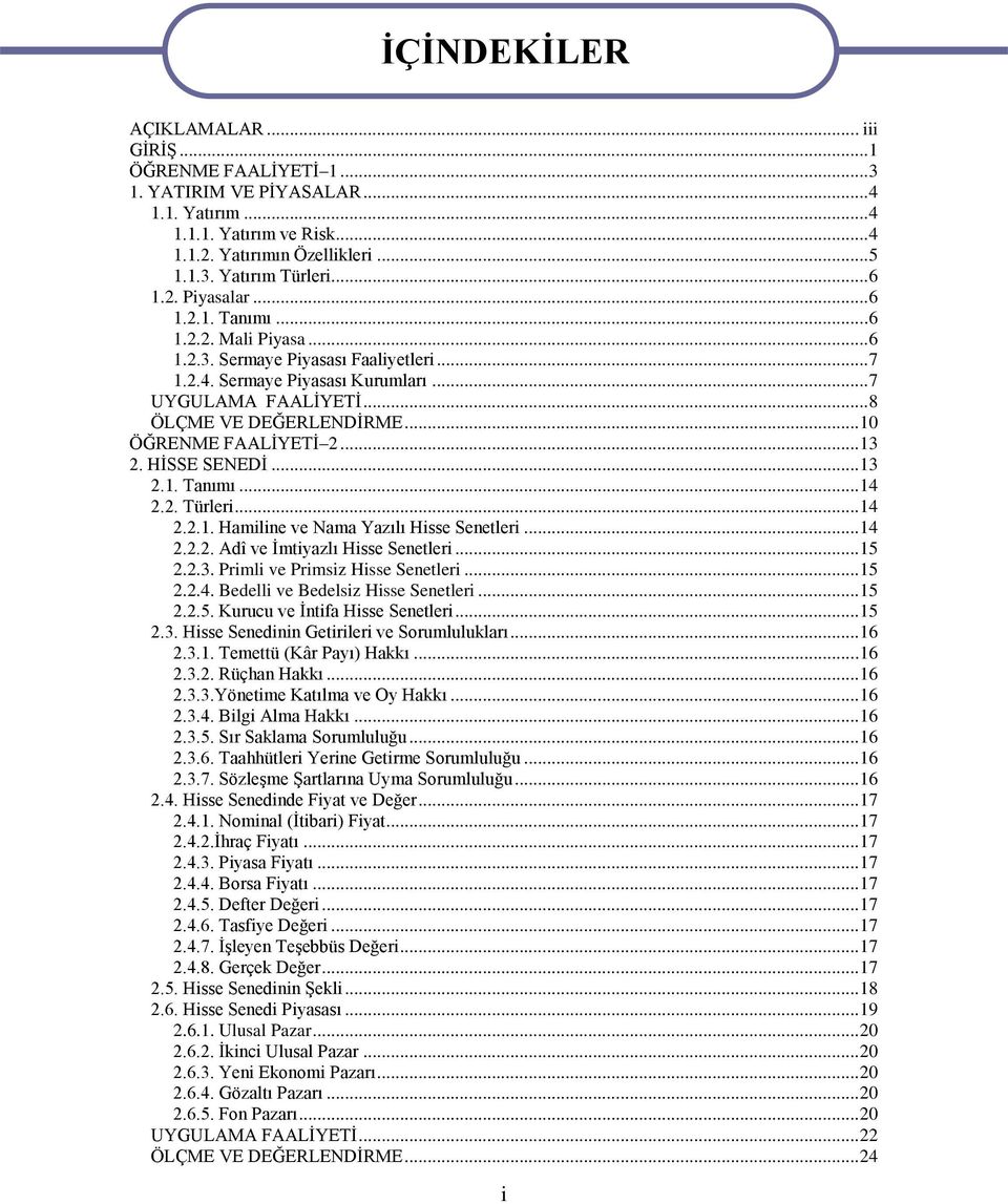 .. 10 ÖĞRENME FAALİYETİ 2... 13 2. HİSSE SENEDİ... 13 2.1. Tanımı... 14 2.2. Türleri... 14 2.2.1. Hamiline ve Nama Yazılı Hisse Senetleri... 14 2.2.2. Adî ve İmtiyazlı Hisse Senetleri... 15 2.2.3. Primli ve Primsiz Hisse Senetleri.