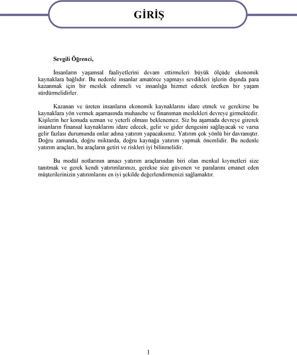 Kazanan ve üreten insanların ekonomik kaynaklarını idare etmek ve gerekirse bu kaynaklara yön vermek aşamasında muhasebe ve finansman meslekleri devreye girmektedir.