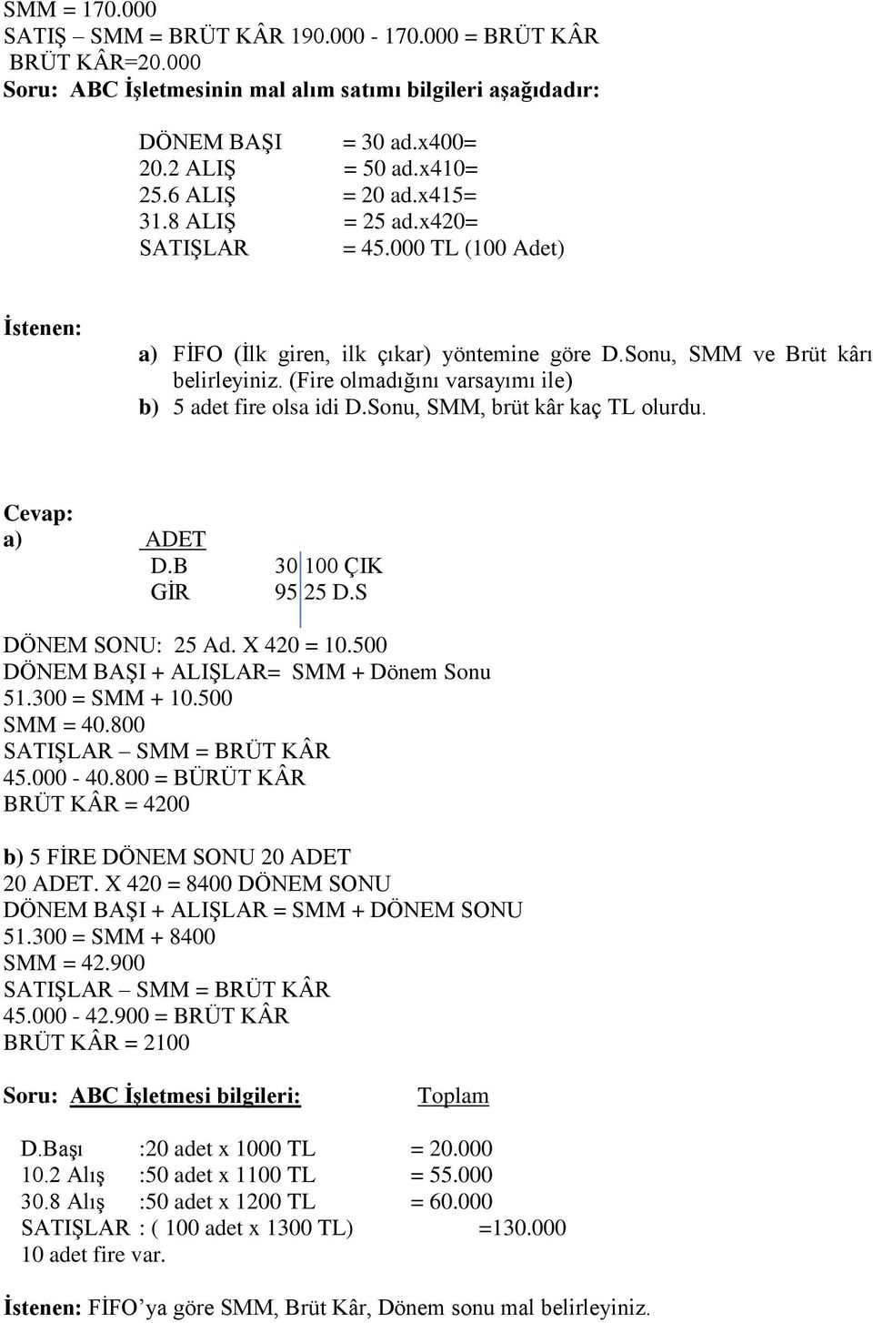 (Fire olmadığını varsayımı ile) b) 5 adet fire olsa idi D.Sonu, SMM, brüt kâr kaç TL olurdu. a) ADET D.B GİR 30 100 ÇIK 95 25 D.S DÖNEM SONU: 25 Ad. X 420 = 10.